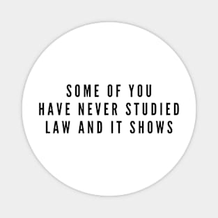 Some Of You Have Never Studied Law And It Shows - Lawyer Magnet